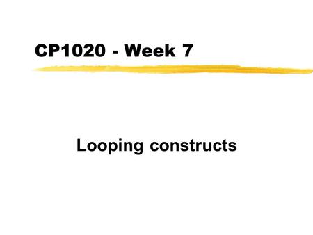CP1020 - Week 7 Looping constructs Aims and Objectives zUnderstand what the while group of loops are and why they are needed zBe able to design and code.