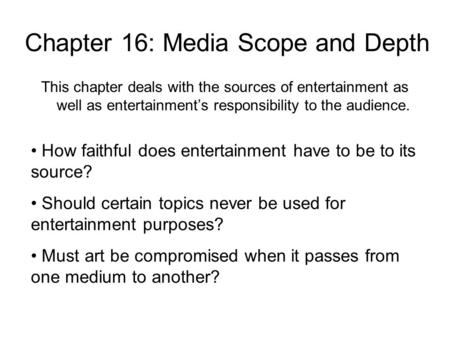 Chapter 16: Media Scope and Depth This chapter deals with the sources of entertainment as well as entertainment’s responsibility to the audience. How faithful.