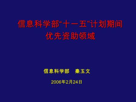 信息科学部 “ 十一五 ” 计划期间 优先资助领域 信息科学部 秦玉文 2006 年 2 月 24 日.