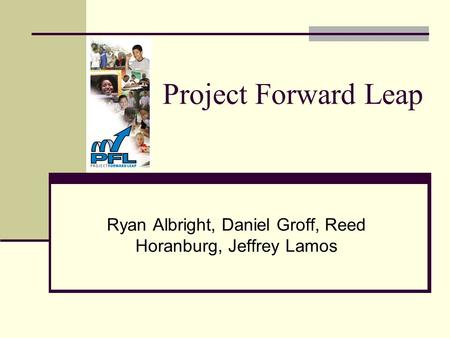 Project Forward Leap Ryan Albright, Daniel Groff, Reed Horanburg, Jeffrey Lamos.