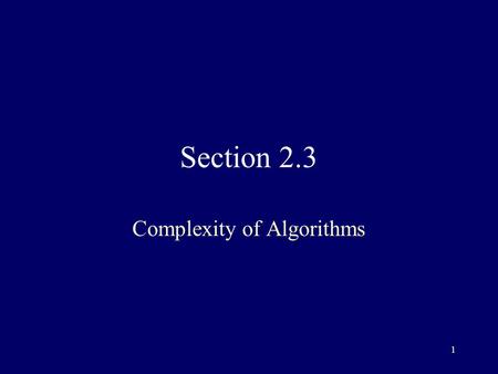 1 Section 2.3 Complexity of Algorithms. 2 Computational Complexity Measure of algorithm efficiency in terms of: –Time: how long it takes computer to solve.