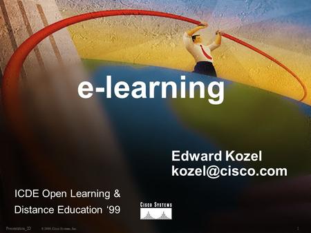 1Presentation_ID © 1999, Cisco Systems, Inc. e-learning Edward Kozel Edward Kozel ICDE Open Learning & Distance Education.