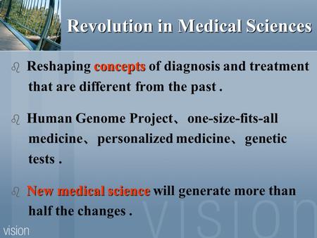 Revolution in Medical Sciences concepts  Reshaping concepts of diagnosis and treatment that are different from the past.  Human Genome Project 、 one-size-fits-all.