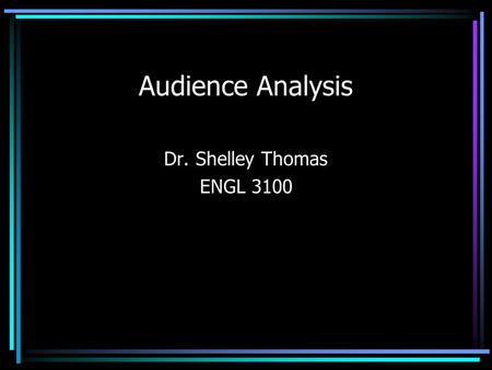 Audience Analysis Dr. Shelley Thomas ENGL 3100. Overview Benefits of Audience Analysis Goals of Audience Analysis Types of Readers.
