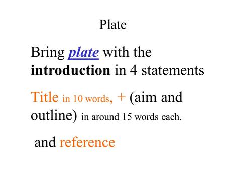 Plate Bring plate with the introduction in 4 statements Title in 10 words, + (aim and outline) in around 15 words each. and reference.