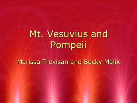 Mt. Vesuvius and Pompeii Marissa Trevisan and Becky Malik.