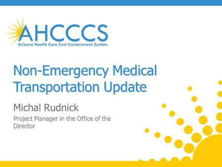 Non-Emergency Medical Transportation Update Michal Rudnick Project Manager in the Office of the Director.