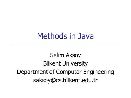 Methods in Java Selim Aksoy Bilkent University Department of Computer Engineering
