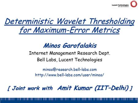 Deterministic Wavelet Thresholding for Maximum-Error Metrics Minos Garofalakis Internet Management Research Dept. Bell Labs, Lucent