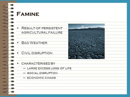 Famine Result of persistent agricultural failure Bad Weather Civil disruption characterised by –large excess loss of life –social disruption –economic.