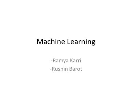 Machine Learning -Ramya Karri -Rushin Barot. Machine learning Rough Set Theory in Machine Learning? Knower’s knowledge – Closed World Assumption – Open.