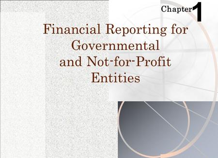 Chapter 1 Financial Reporting for Governmental and Not-for-Profit Entities.