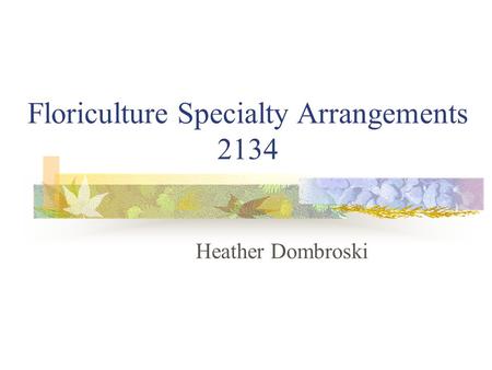 Floriculture Specialty Arrangements 2134 Heather Dombroski.
