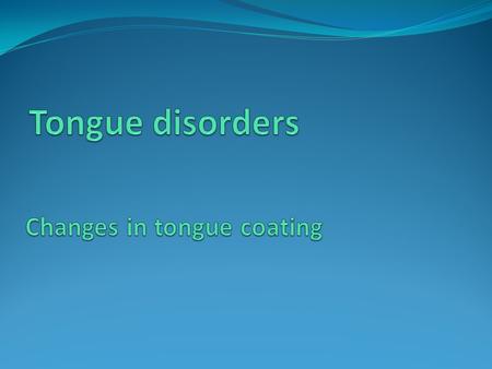 Tongue disorders Changes in tongue coating.
