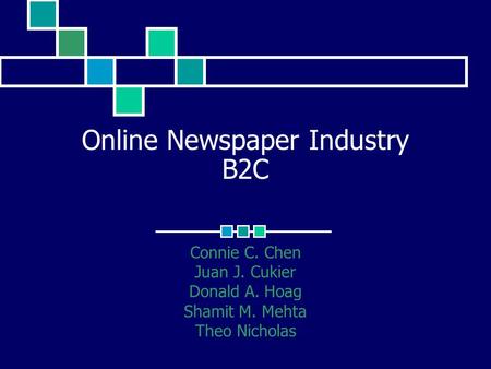 Online Newspaper Industry B2C Connie C. Chen Juan J. Cukier Donald A. Hoag Shamit M. Mehta Theo Nicholas.