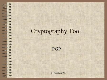 By Xiaoheng Wu1 Cryptography Tool PGP. 2 Introduction Why PGP? History of PGP –First version released by Philip Zimmermann in 1991 Politics issue (Senate.