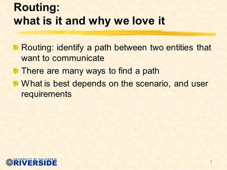 1 Routing: what is it and why we love it Routing: identify a path between two entities that want to communicate There are many ways to find a path What.