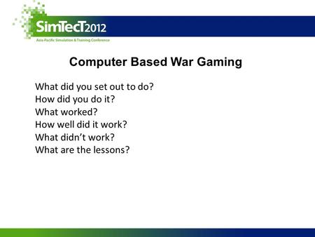 Computer Based War Gaming What did you set out to do? How did you do it? What worked? How well did it work? What didn’t work? What are the lessons?