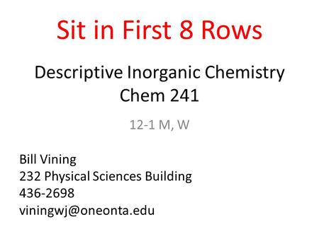 Descriptive Inorganic Chemistry Chem 241 12-1 M, W Bill Vining 232 Physical Sciences Building 436-2698 Sit in First 8 Rows.
