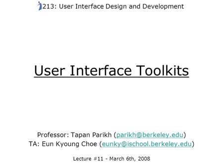 User Interface Toolkits Professor: Tapan Parikh TA: Eun Kyoung Choe