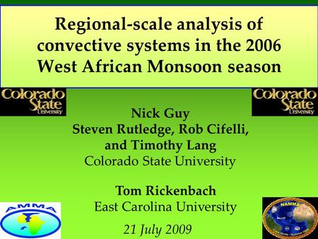 Regional-scale analysis of convective systems in the 2006 West African Monsoon season Nick Guy Steven Rutledge, Rob Cifelli, and Timothy Lang Colorado.
