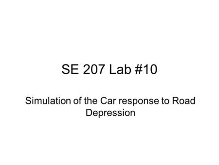 SE 207 Lab #10 Simulation of the Car response to Road Depression.