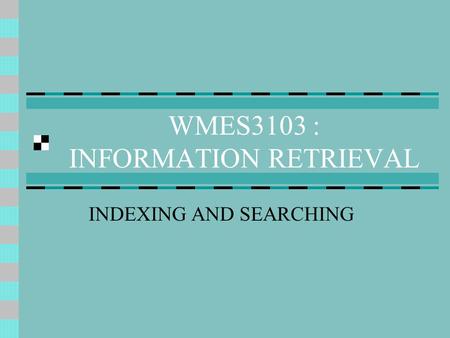 WMES3103 : INFORMATION RETRIEVAL INDEXING AND SEARCHING.