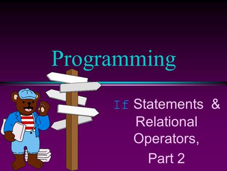 If Statements & Relational Operators, Part 2 Programming.
