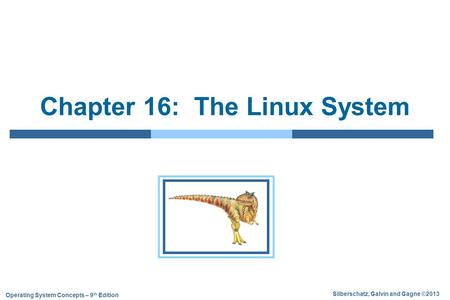 Silberschatz, Galvin and Gagne ©2013 Operating System Concepts – 9 th Edition Chapter 16: The Linux System.