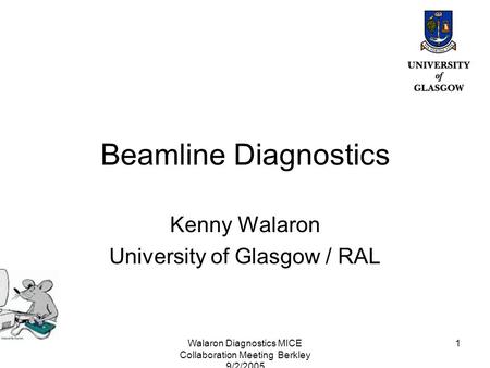Walaron Diagnostics MICE Collaboration Meeting Berkley 9/2/2005 1 Beamline Diagnostics Kenny Walaron University of Glasgow / RAL.