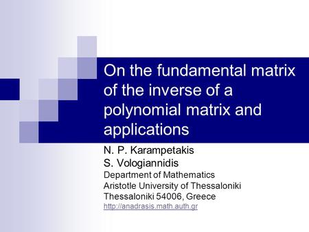 On the fundamental matrix of the inverse of a polynomial matrix and applications N. P. Karampetakis S. Vologiannidis Department of Mathematics Aristotle.