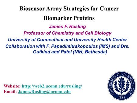 Biosensor Array Strategies for Cancer Biomarker Proteins James F. Rusling Professor of Chemistry and Cell Biology University of Connecticut and University.