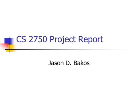 CS 2750 Project Report Jason D. Bakos. Project Goals Data Sensor readings from 11 different people walking in a controlled environment An accelerometer.