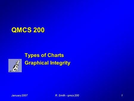 January 20071R. Smith - qmcs 200 QMCS 200 Types of Charts Graphical Integrity.