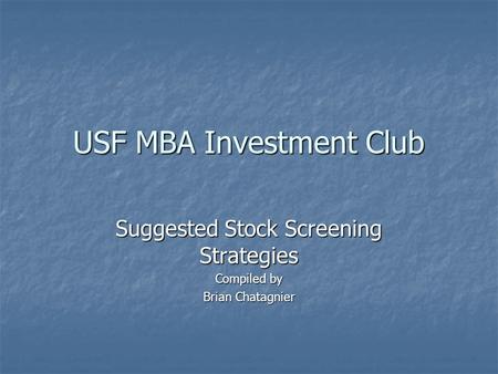 USF MBA Investment Club Suggested Stock Screening Strategies Compiled by Brian Chatagnier.