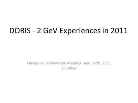 DORIS - 2 GeV Experiences in 2011 Olympus Collaboration Meeting April 27th, 2011 F.Brinker.