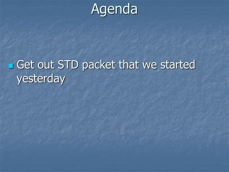 Agenda Get out STD packet that we started yesterday.