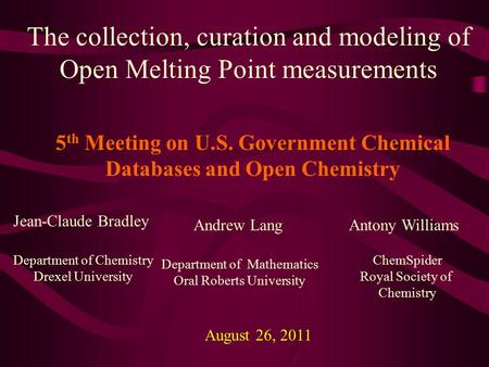 The collection, curation and modeling of Open Melting Point measurements August 26, 2011 5 th Meeting on U.S. Government Chemical Databases and Open Chemistry.