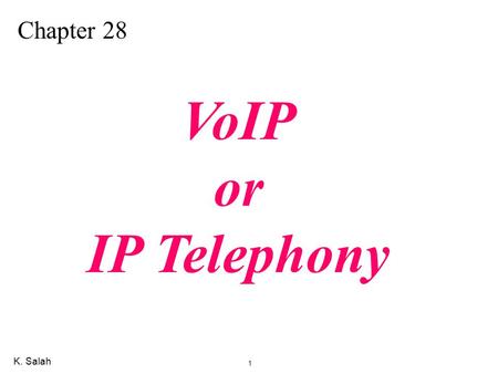 K. Salah 1 Chapter 28 VoIP or IP Telephony. K. Salah 2 VoIP Architecture and Protocols Uses one of the two multimedia protocols SIP (Session Initiation.