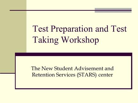 Test Preparation and Test Taking Workshop The New Student Advisement and Retention Services (STARS) center.