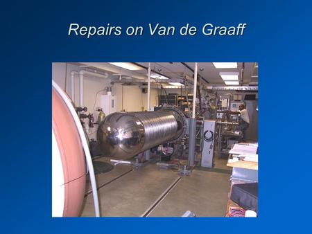 Repairs on Van de Graaff. Van de Graaff & microwave bridge.