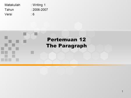 1 Pertemuan 12 The Paragraph Matakuliah: Writing 1 Tahun: 2006-2007 Versi: 6.