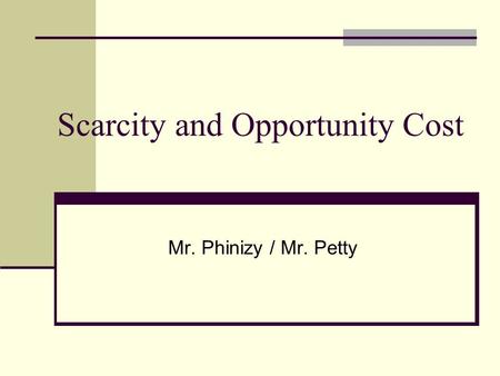 Scarcity and Opportunity Cost Mr. Phinizy / Mr. Petty.