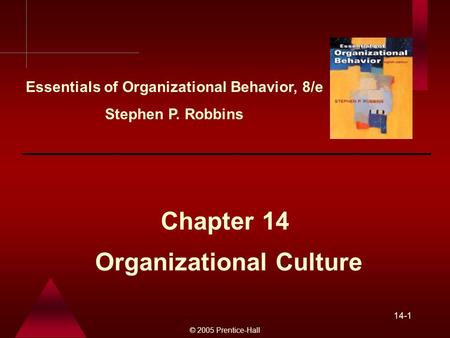© 2005 Prentice-Hall 14-1 Organizational Culture Chapter 14 Essentials of Organizational Behavior, 8/e Stephen P. Robbins.