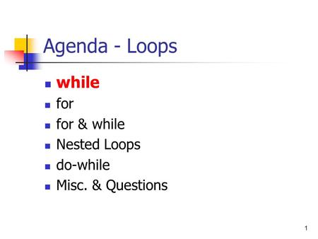 1 Agenda - Loops while for for & while Nested Loops do-while Misc. & Questions.