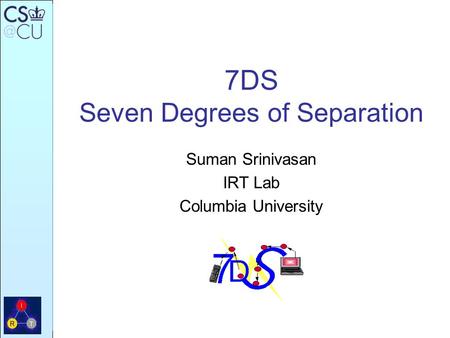 7DS Seven Degrees of Separation Suman Srinivasan IRT Lab Columbia University.