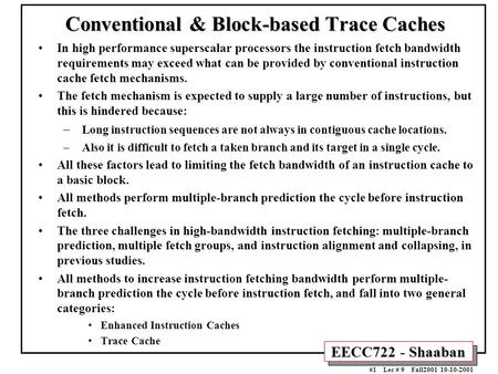 EECC722 - Shaaban #1 Lec # 9 Fall2001 10-10-2001 Conventional & Block-based Trace Caches In high performance superscalar processors the instruction fetch.