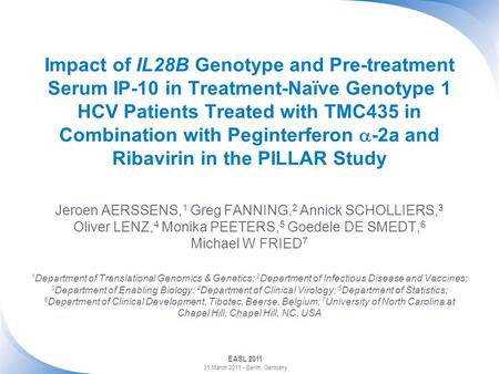 EASL 2011 31 March 2011 - Berlin, Germany Impact of IL28B Genotype and Pre-treatment Serum IP-10 in Treatment-Naïve Genotype 1 HCV Patients Treated with.