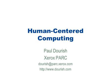 Human-Centered Computing Paul Dourish Xerox PARC