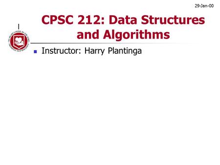 29-Jan-00 CPSC 212: Data Structures and Algorithms Instructor: Harry Plantinga.